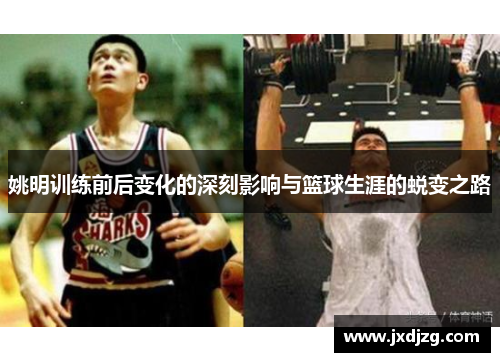 姚明训练前后变化的深刻影响与篮球生涯的蜕变之路