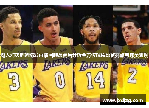 湖人对决鹈鹕精彩直播回顾及赛后分析全方位解读比赛亮点与球员表现