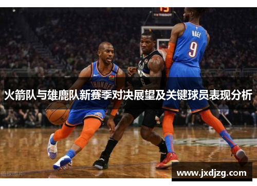 火箭队与雄鹿队新赛季对决展望及关键球员表现分析